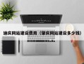 锦州迪庆网站建设费用（肇庆网站建设多少钱）