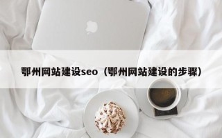 锦州鄂州网站建设seo（鄂州网站建设的步骤）