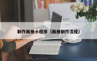 锦州制作画册小程序（画册制作流程）