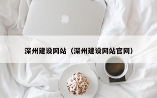 锦州深州建设网站（深州建设网站官网）