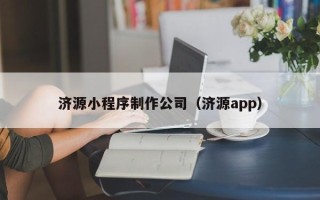 锦州济源小程序制作公司（济源app）